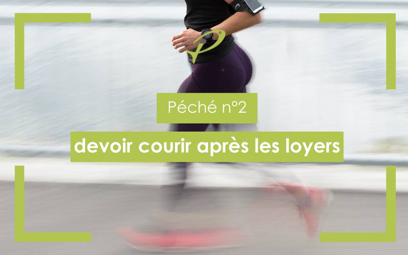 péché 2 : devoir courir après les loyers