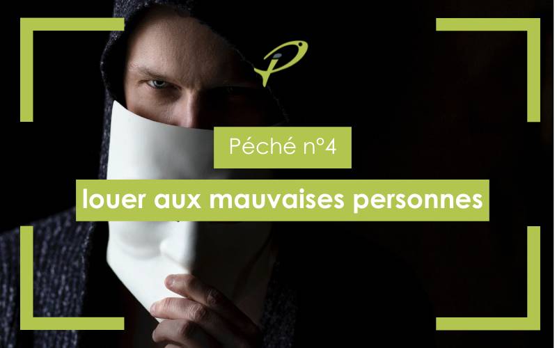 péché 4 : louer aux mauvaises personnes